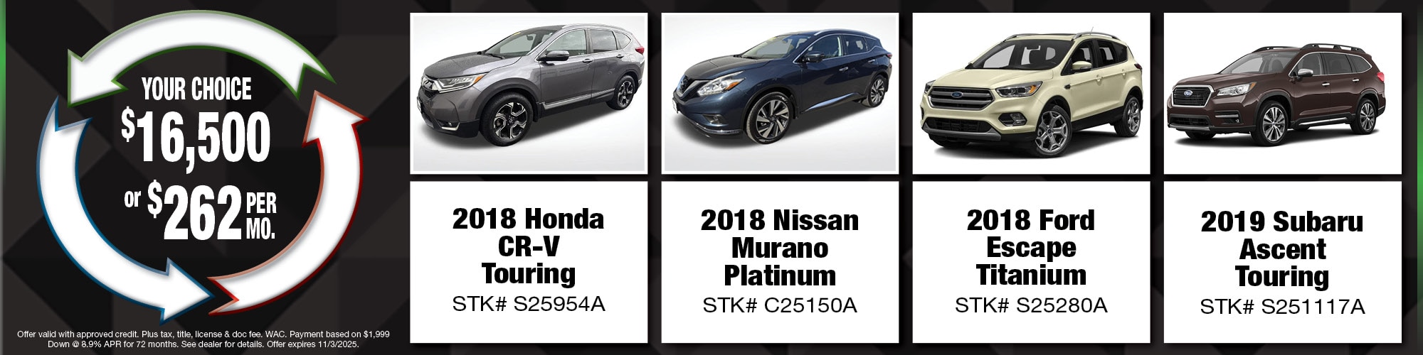 Your choice of $16,500 or $262 per month on used vehicles. | 2018 Honda CR-V Touring (S25954A), 2018 Nissan Murano Platinum (C25150A), 2018 Ford Escape Titanium (S25280A), 2019 Subaru Ascent Touring (S251117A)