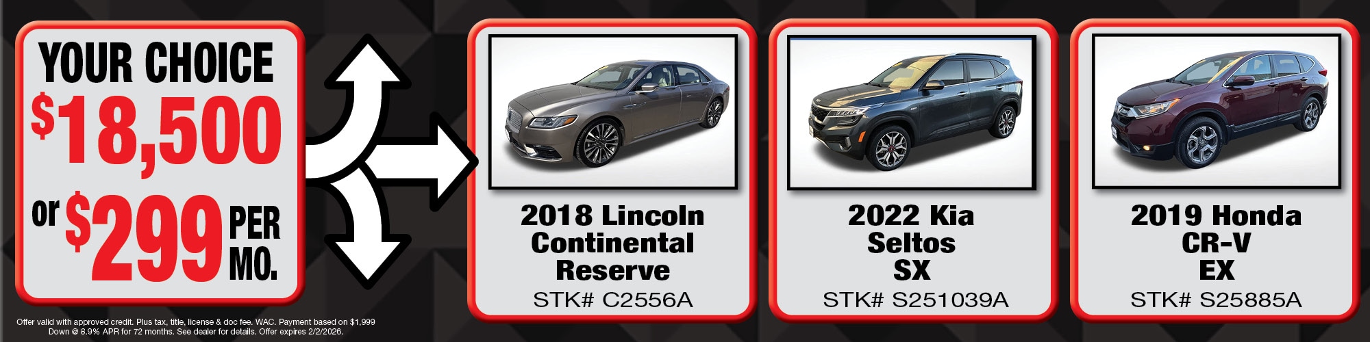Your choice of $18,500 or $299 per month on used vehicles. | 2018 Lincoln Continental Reserve (C2556A), 2022 Kia Seltos SX (S251039A), 2019 Honda CR-V EX (S25885A)
