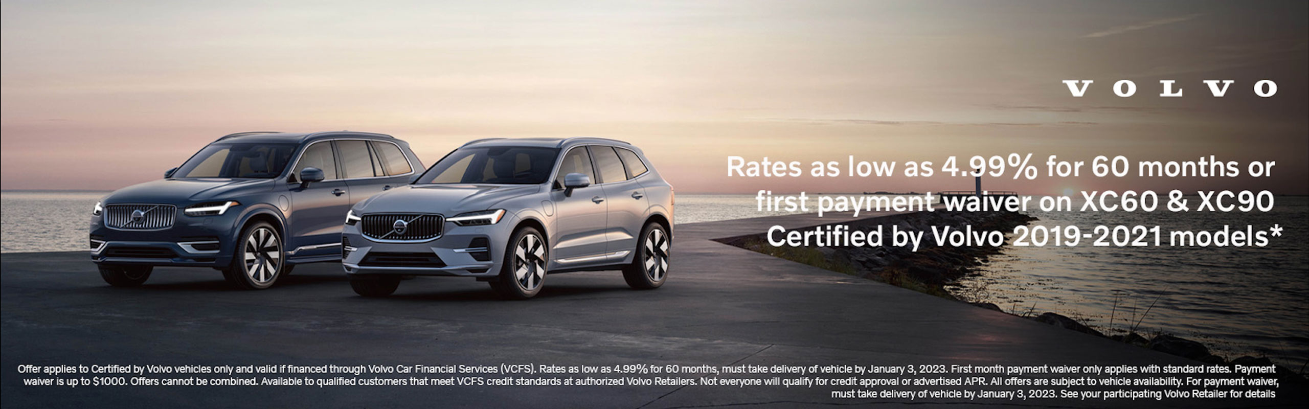 Rates as low as 4.99% for 60 months or first payment waiver on XC60 & XC90 certified by Volvo 2019-2021 models.