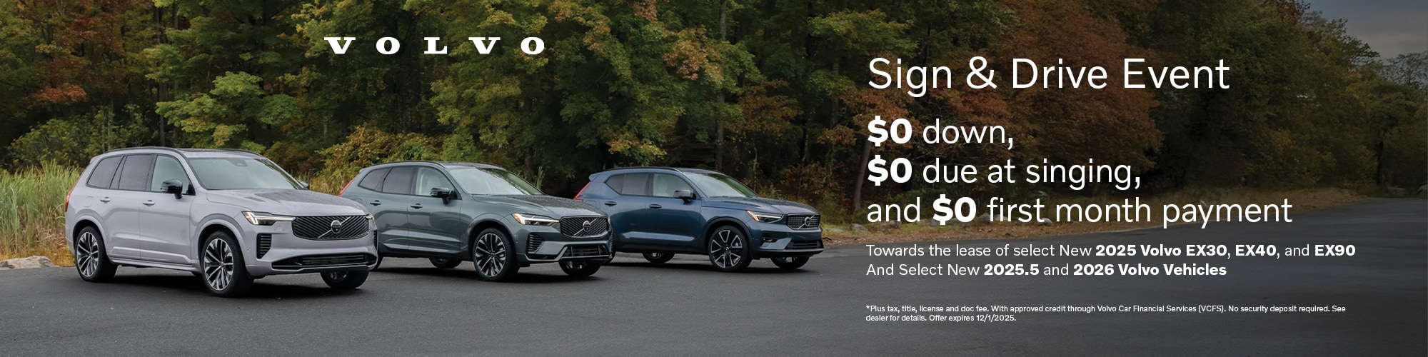 $0 down, $0 due at signing, and $0 first month payment towards the lease of select new 2025 Volvo EX30, EX40, and EX90 and select new 2025.5 and 2026 Volvo vehicles