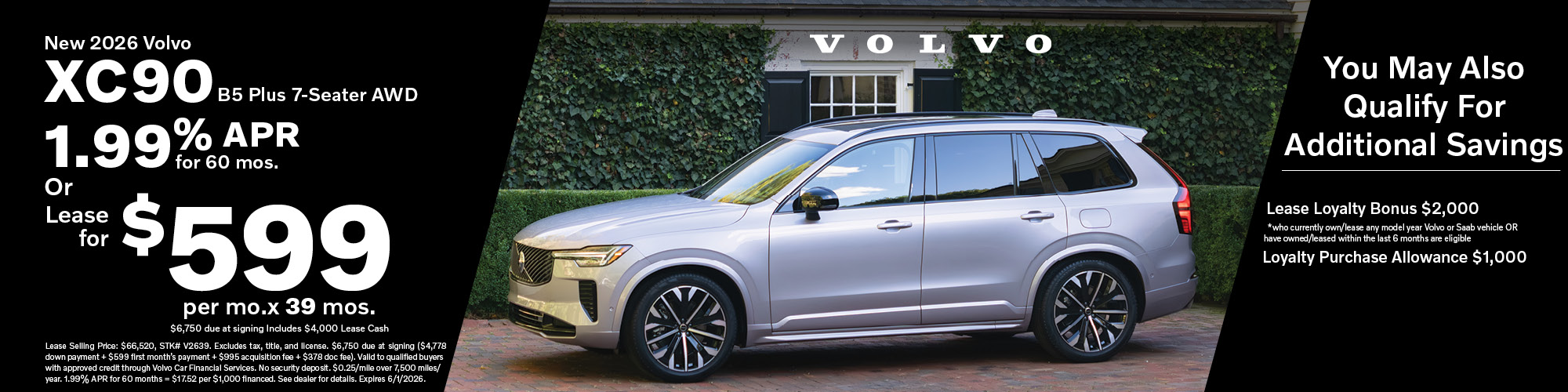Get a new 2026 Volvo XC90 B5 Plus 7-Seater AWD with 1.99% APR for 60 months or lease for $599 per month for 39 months with $6,750 due at signing, includes $4,000 Lease Cash. You may also qualify for additional savings with a $2,000 Lease Loyalty Bonus for those who currently own or lease any model year Volvo or Saab vehicle or have owned or leased within the last 6 months are eligible. Additional $1,000 Loyalty Purchase Allowance.