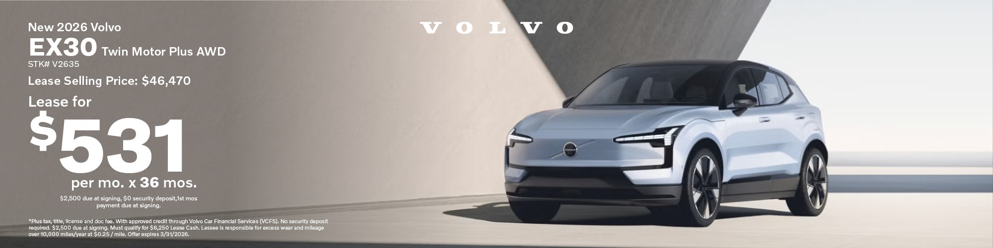 Lease a new 2026 Volvo EX30 Twin Motor Plus AWD for $531 per month for 36 months, lease selling price $46,470. $2,500 due at signing, $0 security deposit, 1st month's payment due at signing. Stock number: V2635
