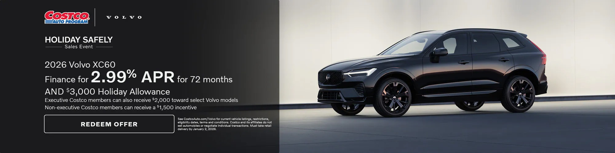 Get a 2026 Volvo XC60 with 2.99% APR for up to 72 months and a $3,000 Holiday Allowance. Costco members can get an exclusive offer with $2,000. Non-Costco members can also get a $1,500 incentive.