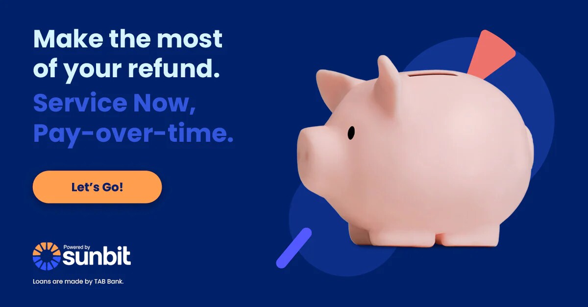 Make the most of your refund. Service Now, Pay-over-time. Let's go!