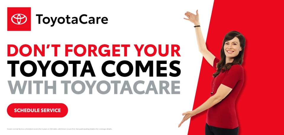 Don't forget your Toyota comes with ToyotaCare. Schedule a Service Appointment.