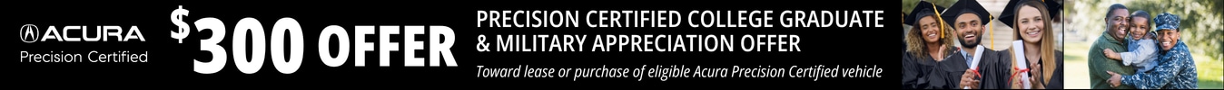 $300 Offer: Precision Certified College Graduate and Military Appreciation Offer Toward Lease or Purchase of Eligible Acura Precision Certified Vehicle