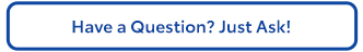 Have a Question? Just Ask!