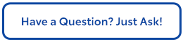 Have a Question? Just Ask!