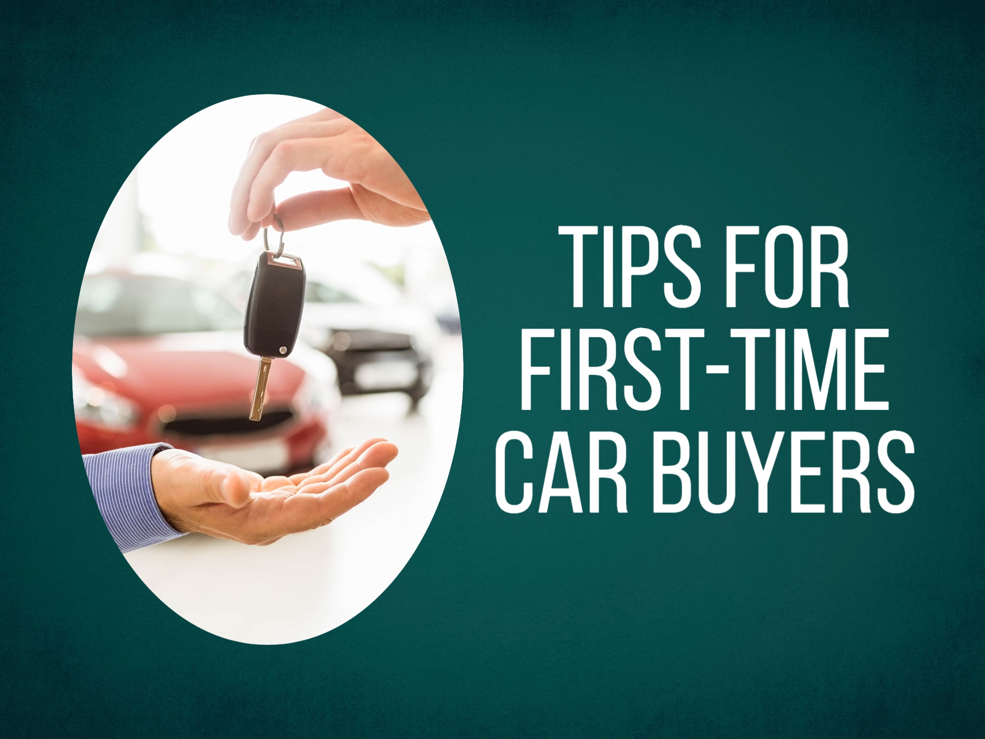 Teal background with oval-cropped photo of someone handing over car keys with words "tips for first-time car buyers" on the right.