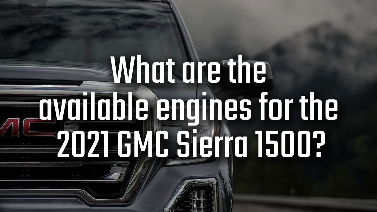 Front 1/2 view of SIerra truck with "What are the available engines for the 2021 GMC Sierra 1500"