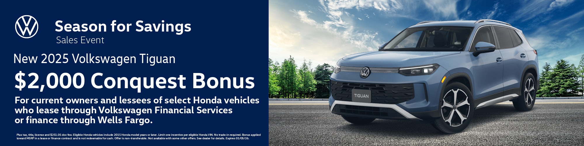 Get a new 2025 Volkswagen Tiguan with $2,000 Customer Bonus. For current owners and lessees of select Honda vehicles who lease through Volkswagen Financial Services or finance through Wells Fargo.