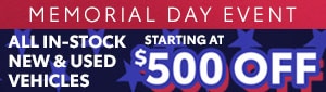 Memorial Day Sale - EVERY new and used vehicle in stock is starting at $500 OFF through May 31