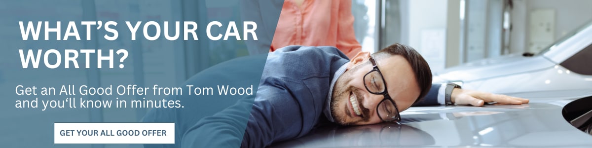 What is your car worth? Get an All Good Offer from Tom Wood and you will know in minutes.
