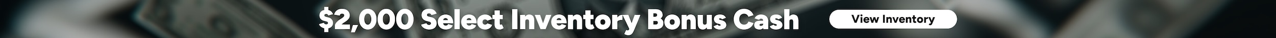 $2,000 Select Inventory Bonus Cash. Click Here!