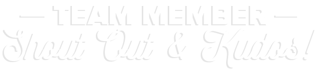 Team Member Shout Out & Kudos!